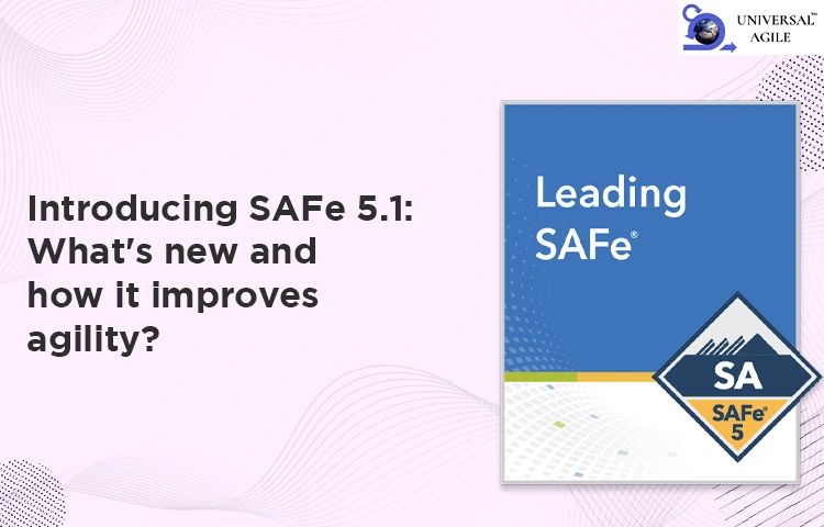 Introducing SAFe 5.1: What’s new and how it improves agility